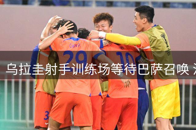 乌拉圭射手训练场等待巴萨召唤 沙特生涯进入倒计时