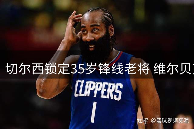 切尔西锁定35岁锋线老将 维尔贝克转会谈判进入关键阶段
