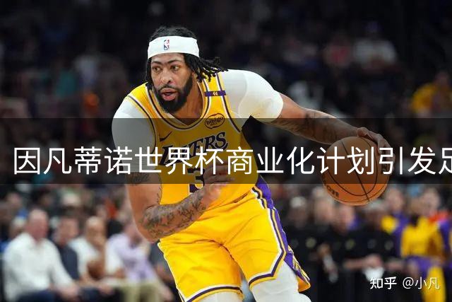 因凡蒂诺世界杯商业化计划引发足坛大地震