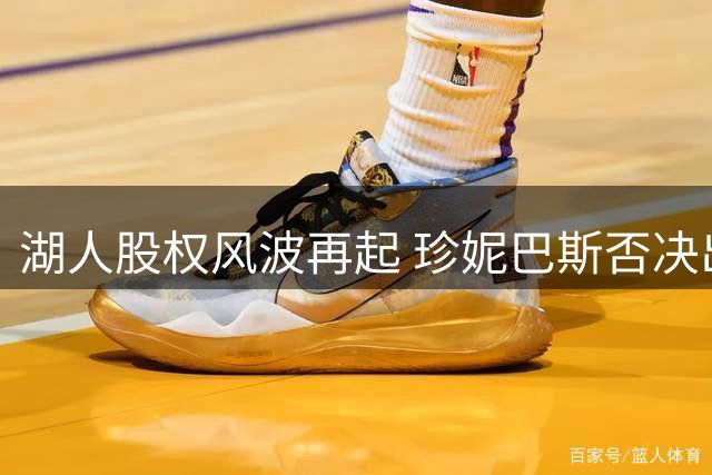 湖人股权风波再起 珍妮巴斯否决出售传言